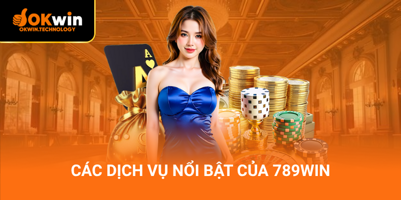 Các dịch vụ nổi bật của 789win