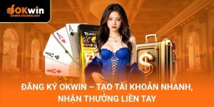 Đăng ký OKWIN – Tạo tài khoản nhanh, nhận thưởng liền tay