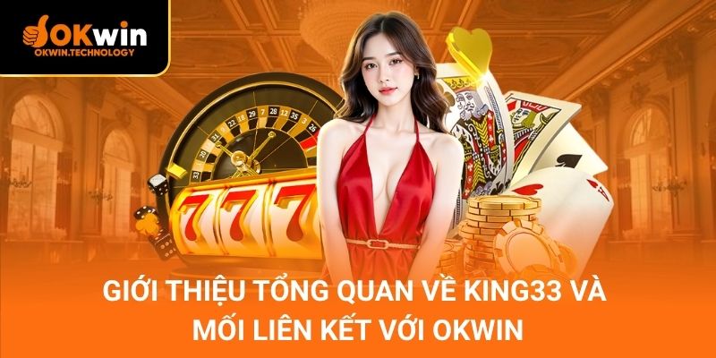Giới thiệu tổng quan về King33 và mối liên kết với OKWIN