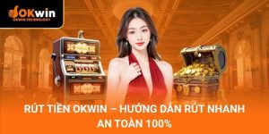 Rút tiền OKWIN – Hướng dẫn rút nhanh, an toàn 100%