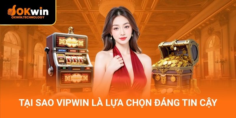 Tại sao VipWin là lựa chọn đáng tin cậy