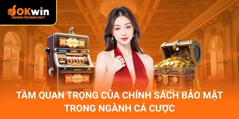 Tầm quan trọng của chính sách bảo mật trong ngành cá cược
