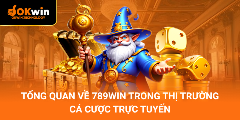 Tổng quan về 789win trong thị trường cá cược trực tuyến