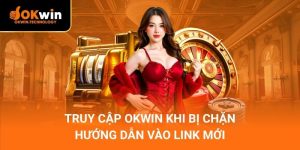 Truy cập OKWIN khi bị chặn – Hướng dẫn vào link mới