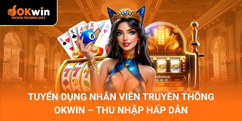 Tuyển dụng Nhân viên Truyền Thông OKWIN – Thu nhập hấp dẫn