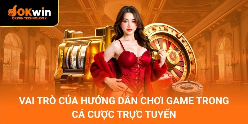Vai trò của hướng dẫn chơi game trong cá cược trực tuyến