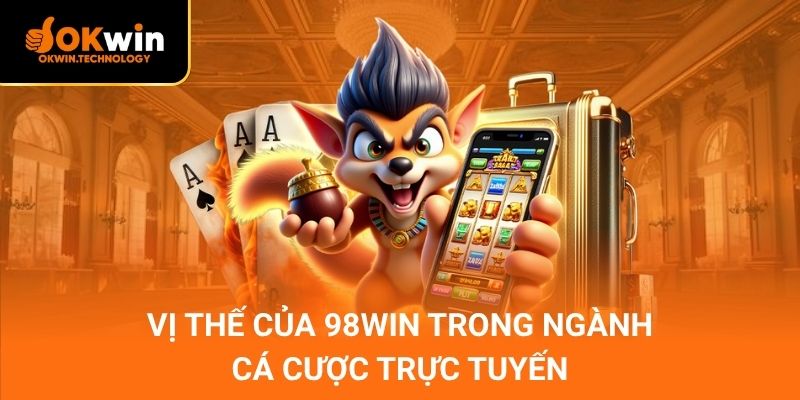 Vị thế của 98Win trong ngành cá cược trực tuyến